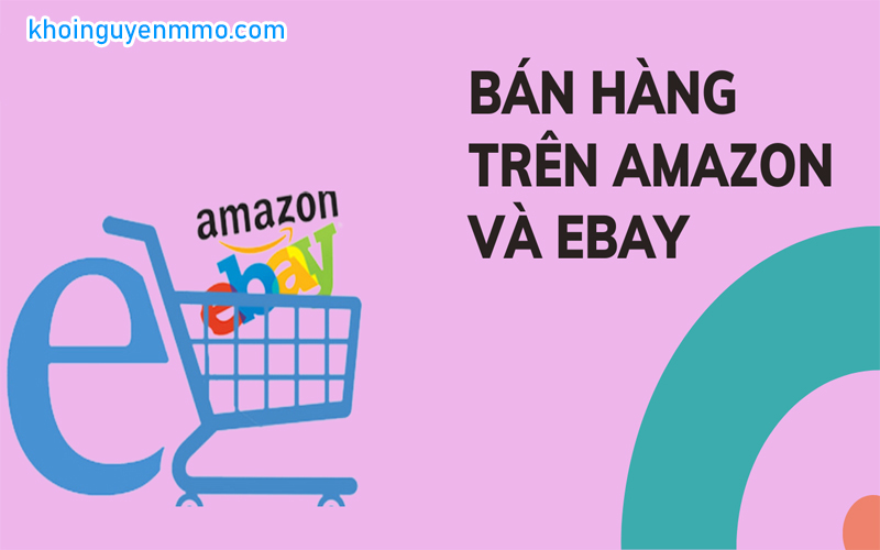 Kiếm tiền qua việc bán hàng trên các trang thương mại điện tử (Ebay, Amazon…)