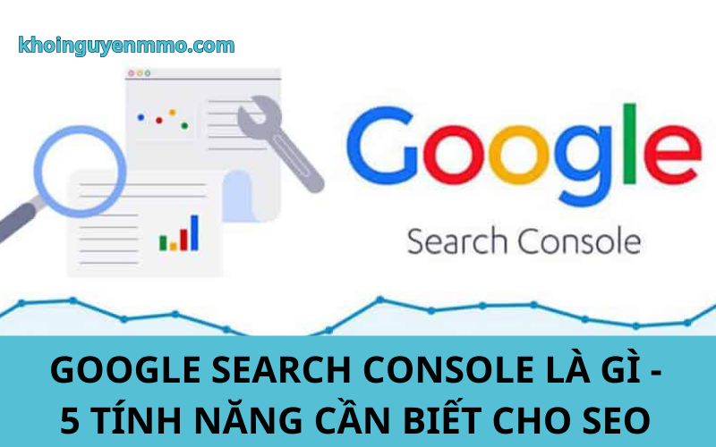 Google Search Console là gì - 5 tính năng cần biết cho SEO