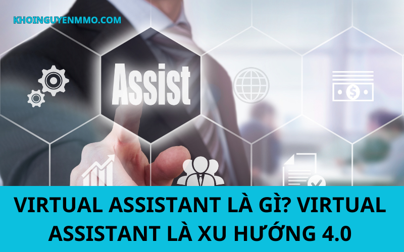 Virtual Assistant là gì? Virtual Assistant là xu hướng 4.0