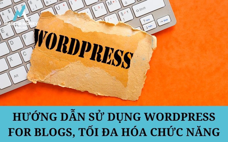 Hướng dẫn sử dụng Wordpress for Blogs, tối đa hóa chức năng