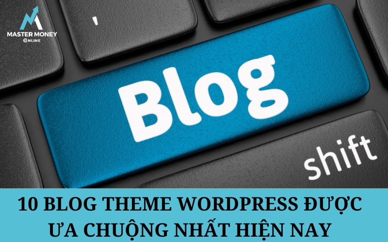 10 blog theme Wordpress được ưa chuộng nhất hiện nay