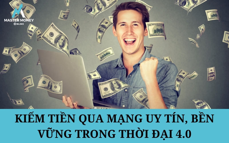 Kiếm tiền qua mạng Uy Tín, Bền Vững trong thời đại 4.0