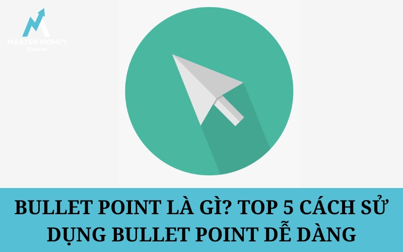 Bullet point là gì? Top 5 cách sử dụng bullet point dễ dàng